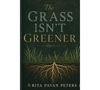 The Grass Isn't Greener: Finding Contentment, Faithfulness, and Purpose Where God Planted You