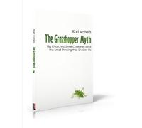 "The Grasshopper Myth : Big Churches, Small Churches and the Small Thinking That "
