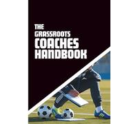 The Grassroots Coaches Handbook: Design your Training Sessions and Record Match Day Squads, Formations and Post Match Analysis.