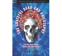 The Grateful Dead and Philosophy: Getting High Minded about Love and Haight: 28 (Popular Culture and Philosophy)