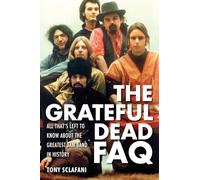 The Grateful Dead FAQ: All That's Left to Know About the Greatest Jam Band in History