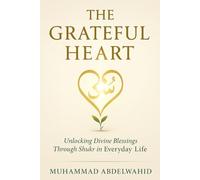 The Grateful Heart: Unlocking Divine Blessings Through Shukr in Everyday Life: 25 (Modern Muslim Book Series)