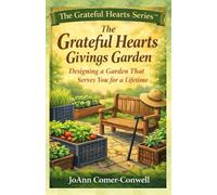 The Grateful Hearts Givings Garden: Designing a Garden That Serves You for a Lifetime: 2 (The Grateful Hearts Series™)