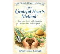The Grateful Hearts Method: A Faith-Rooted System for Growing Real Food with Integrity, Protection, and Abundance: 1 (The Grateful Hearts Series™)