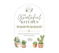 The Grateful Kitchen Keepsake Recipe Journal: Preserving Memories, Stories and Traditions