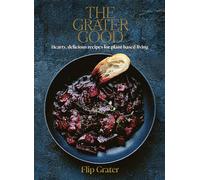 The Grater Good: Hearty, delicious recipes for plant-based living