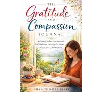 The Gratitude and Compassion Journal: A Guided Reflection Journal for Kindness, Letting Go, Inner Peace, and Life Wisdom