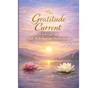 The Gratitude Current: A Journal for Daily Reflection and Manifestation