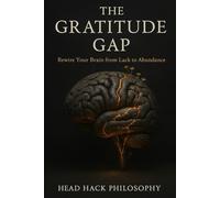 The Gratitude Gap: Rewire Your Brain from Lack to Abundance