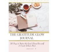 The Gratitude Glow Journal: 30 Days to Notice the Good, Choose Yourself & Create What’s Next