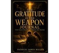 The Gratitude is The Weapon Journal: Your Daily Weapon of Praise and Prayer