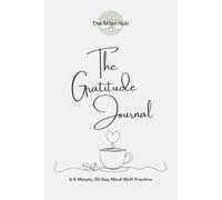 The Gratitude Journal: A 30-Day, 5-Minute Mind-shift Practice