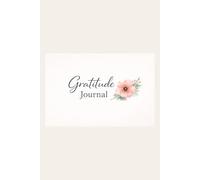 The Gratitude Journal: A Simple Daily Practice for Positivity, Mindfulness and Inner Peace