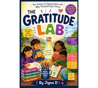 The Gratitude Lab: The Science of Appreciation and Why Thankful Kids Thrive | For Young Readers Ages 8 to 13 | With Stories from Around the World and Real Science You Can Use Today