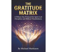 The Gratitude Matrix: A Fifteen-Day Protocol for Spirit-Led Discipline and Biblical Thankfulness