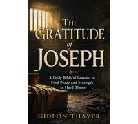The Gratitude of Joseph: 5 Daily Biblical Lessons to Find Peace and Strength in Hard Times