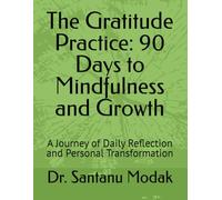 The Gratitude Practice: 90 Days to Mindfulness and Growth: A Journey of Daily Reflection and Personal Transformation