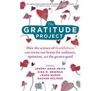 The Gratitude Project: How Cultivating Thankfulness Can Rewire Your Brain for Resilience, Optimism, and the Greater Good