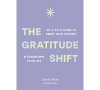 The Gratitude Shift : An A-to-Z Guide to Reset Your Mindset and Transform Your Life