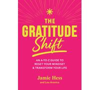The Gratitude Shift : An A-to-Z Guide to Reset Your Mindset & Transform Your Life