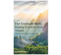 The Gratitude Shift: Finding Freedom from Despair: A Qur'anic Path to Inner Transformation