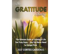 The Gratitude Theory: The Ultimate Guide to Creating a Life You Truly Enjoy-One You Never Need to Escape From.