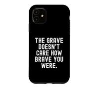 the grave doesnt care how brave you were Wisdom Case for iPhone 11
