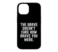 the grave doesnt care how brave you were Wisdom Case for iPhone 14
