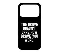the grave doesnt care how brave you were Wisdom Case for iPhone 17 Pro