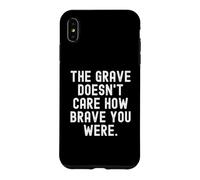 the grave doesnt care how brave you were Wisdom Case for iPhone XS Max