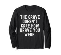the Grave Doesnt Care How Brave You were Wisdom Long Sleeve T-Shirt