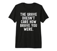 the Grave Doesnt Care How Brave You were Wisdom Premium T-Shirt