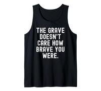 the Grave Doesnt Care How Brave You were Wisdom Tank Top