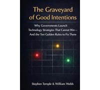 The Graveyard of Good Intentions: Why Governments Launch Technology Strategies That Cannot Win - And the Ten Golden Rules to Fix Them