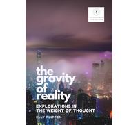 The Gravity of Reality: Explorations in the Weight of Thought (You Know More Than You Think)