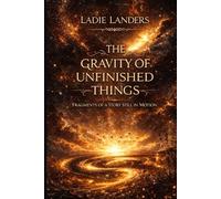 The Gravity of Unfinished Things: Fragments of a Story Still in Motion