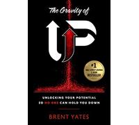 The Gravity of Up: Unlocking Your Potential So No One Can Hold You Down