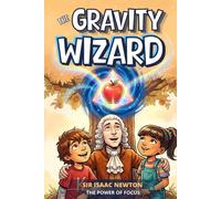 The Gravity Wizard: An Inspiring Story for Kids About Isaac Newton | An Adventure Early Chapter Book for Ages 6-9 on Science and the Power of Focus ... Interactive Mindset Adventures for Kids)
