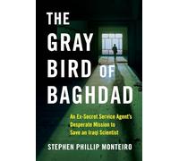 The Gray Bird of Baghdad: An Ex-Secret Service Agent‘s Desperate Mission to Save an Iraqi Scientist