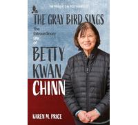The Gray Bird Sings: The Extraordinary Life of Betty Kwan Chinn