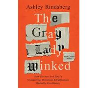 The Gray Lady Winked: How the New York Times's Misreporting, Distortions and Fabrications Radically Alter History