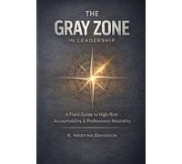 The Gray Zone in Leadership: A Field Guide to High-Risk Accountability & Professional Neutrality