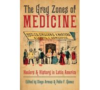 The Gray Zones of Medicine : Healers and History in Latin America