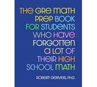 The GRE Math Prep Book for Students Who Have Forgotten a Lot of Their High School Math