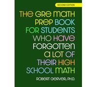 The GRE Math Prep Book for Students Who Have Forgotten a Lot of Their High School Math: Second Edition