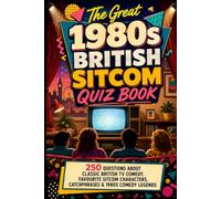The Great 1980s British Sitcom Quiz Book: 250 Questions About Classic British TV Comedy, Favourite Sitcom Characters, Catchphrases & 1980s Comedy Legends (Cool Quiz Books)