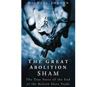 The Great Abolition Sham: The True Story of the End of the British Slave Trade