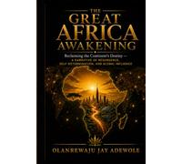 The Great Africa Awakening: Reclaiming the Continent's Destiny - A Narrative of Resurgence, Self-Determination, and Global Influence