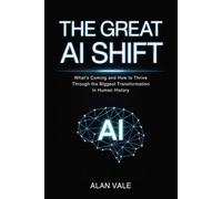 The Great AI Shift: What’s Coming and How to Thrive Through the Biggest Transformation in Human History