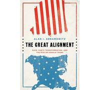 The Great Alignment: Race, Party Transformation, and the Rise of Donald Trump